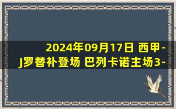 2024年09月17日 西甲-J罗替补登场 巴列卡诺主场3-1奥萨苏纳